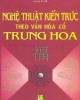 Ebook Nghệ thuật kiến trúc theo văn hóa cổ Trung Hoa - NXB Văn hóa Thông tin